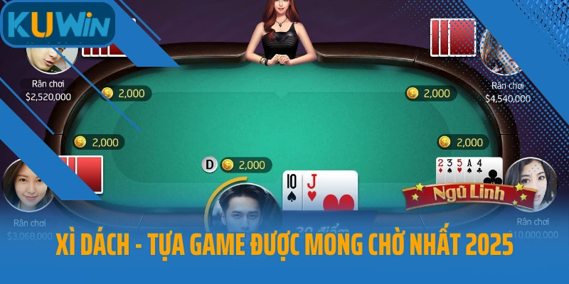 Xì dách - Tựa game được mong chờ nhất 2025